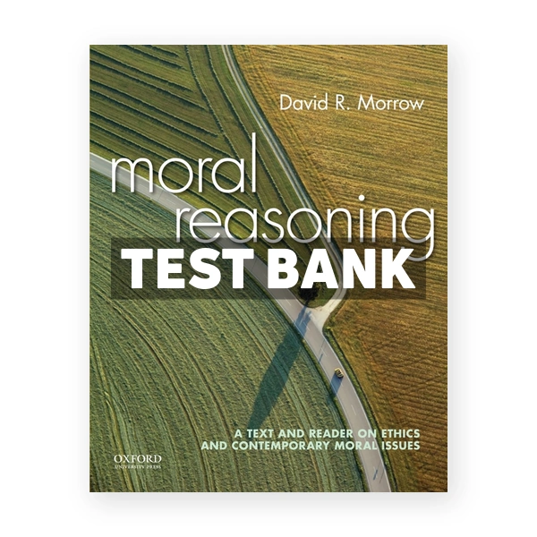 Moral Reasoning A Text and Reader on Ethics and Contemporary Moral Issues 1st edition Morrow Test Bank