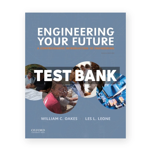 Engineering Your Future - A Comprehensive Introduction to Engineering 9th edition Oakes Test Bank