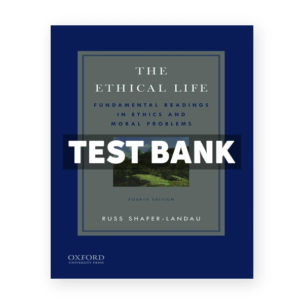 Ethical Life Fundamental Readings in Ethics and Contemporary Moral Problems 4th edition Shafer-Landau Test Bank