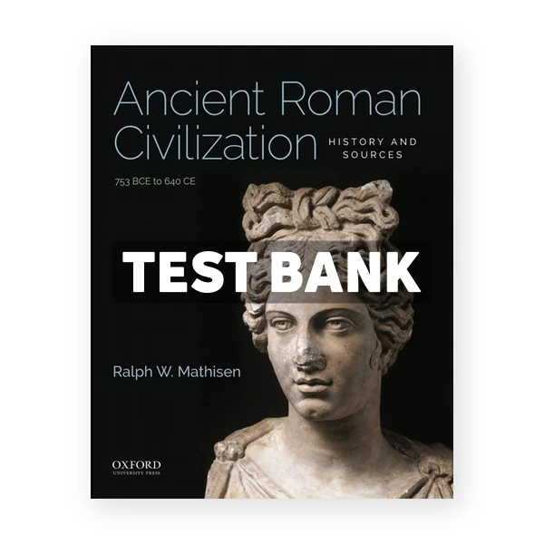 Ancient Roman Civilization History and Sources - 753 BCE to 640 CE 1st edition Mathisen Test Bank