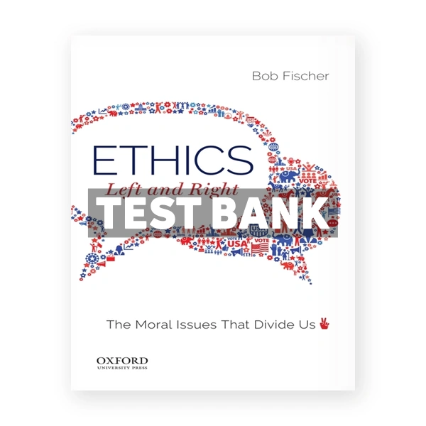 Ethics Left and Right - The Moral Issues That Divide Us 1st edition Fischer Test Bank