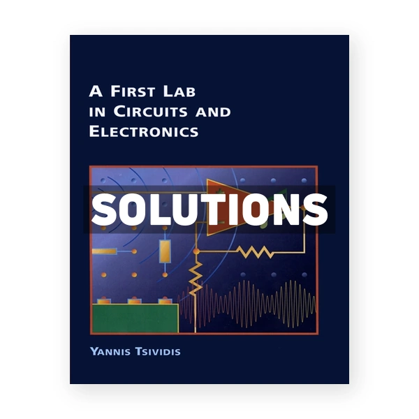 A First Lab in Circuits and Electronics 1st edition Tsividis Solutions Manual