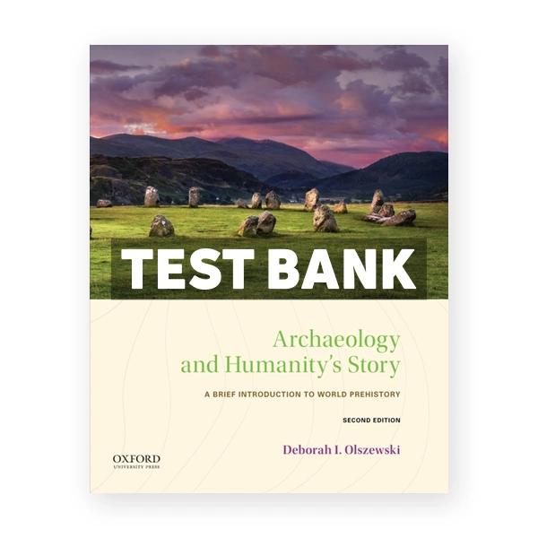 Archaeology and Humanity's Story Brief Introduction to World Prehistory 2nd edition Olszewski Test Bank