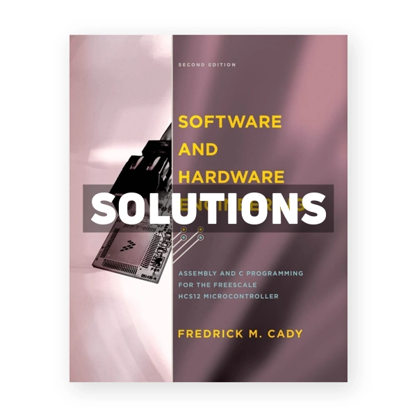 Software and Hardware Engineering - Assembly and C Programming for the Freescale HCS12 Microcontroller 2nd edition Cady Solutions Manual