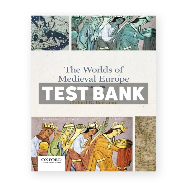 The Worlds of Medieval Europe 4th edition Backman Test Bank