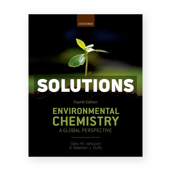 Environmental Chemistry A Global Perspective 4th edition vanLoon Solutions Manual
