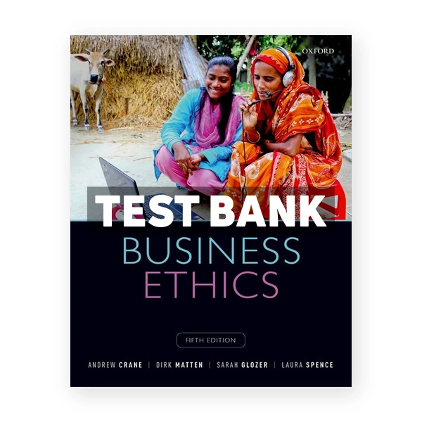 Business Ethics Managing Corporate Citizenship and Sustainability in the Age of Globalization 5th edition Crane Test Bank
