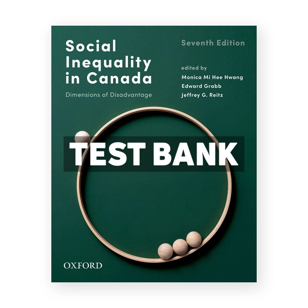 Social Inequality in Canada Dimensions of Disadvantage (Canadian) 7th edition Hwang Test Bank