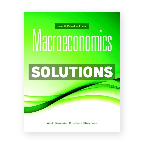Macroeconomics (Canadian) 7th edition Abel Solutions Manual