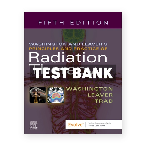 Washington & Leaver's Principles and Practice of Radiation Therapy 5th edition Washington Test Bank