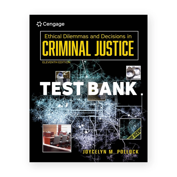 Ethical Dilemmas and Decisions in Criminal Justice 11th edition Pollock Test Bank