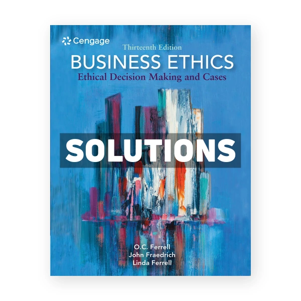 Business Ethics Ethical Decision Making and Cases 13th edition Ferrell Solutions Manual