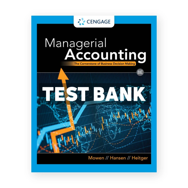 Managerial Accounting The Cornerstone of Business Decision Making 8th edition Mowen Test Bank