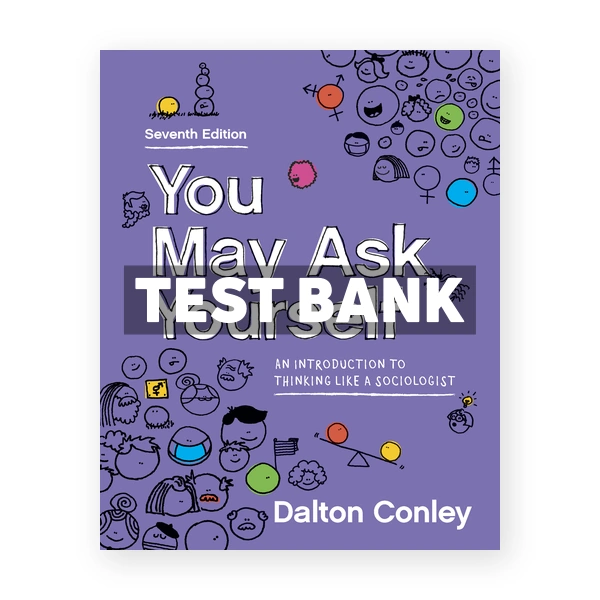 You May Ask Yourself Introduction to Thinking Like a Sociologist 7th edition Conley Test Bank