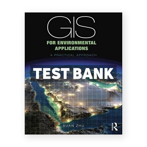 GIS for Environmental Applications A practical approach 1st edition Zhu Test Bank