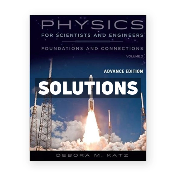 Physics for Scientists and Engineers Foundations and Connections Advance Edition Volume 2 1st edition Katz Solutions Manual