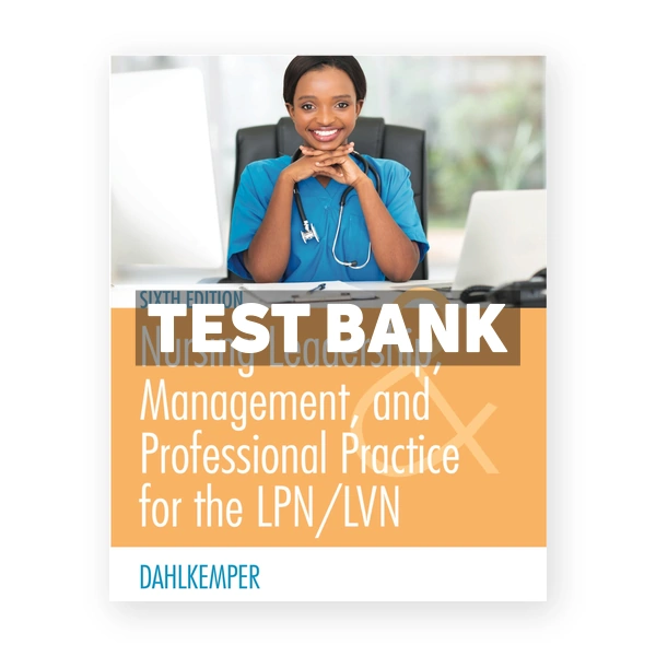 Nursing Leadership Management and Professional Practice For The LPN LVN 6th edition Dahlkemper Test Bank