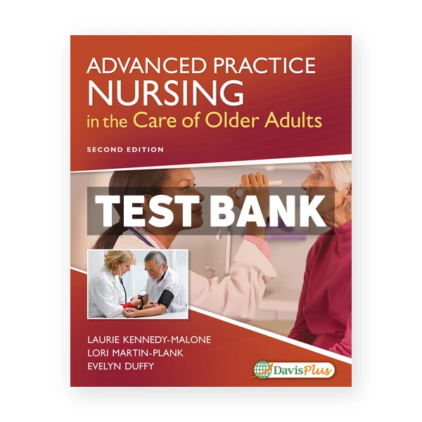 Advanced Practice Nursing in the Care of Older Adults 2nd edition Kennedy-Malone Test Bank
