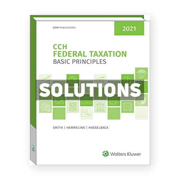 CCH Federal Taxation Basic Principles 2021 1st edition Smith Solutions Manual