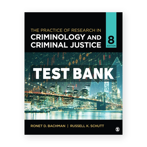 The Practice of Research in Criminology and Criminal Justice 8th edition Bachman Test Bank
