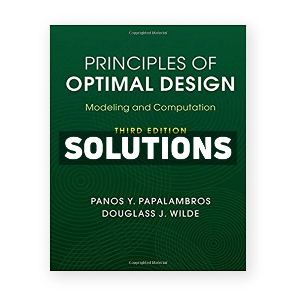 Principles of Optimal Design Modeling and Computation 3rd edition Papalambros Solutions Manual