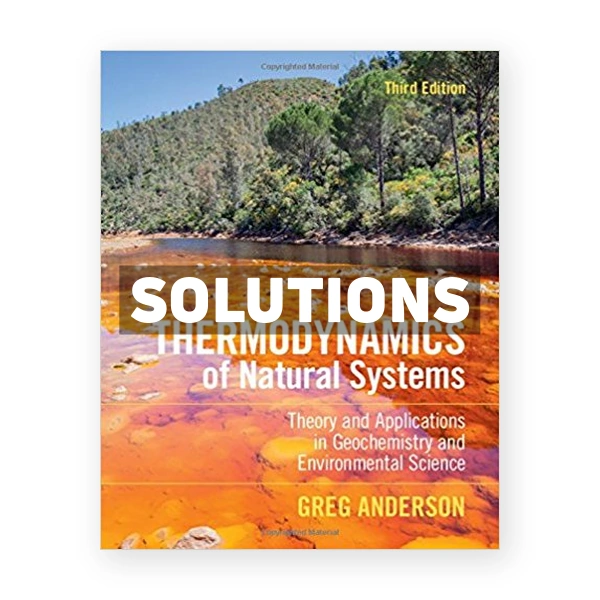 Thermodynamics of Natural Systems Theory and Applications in Geochemistry and Environmental Science 3rd edition Anderson Solutions Manual