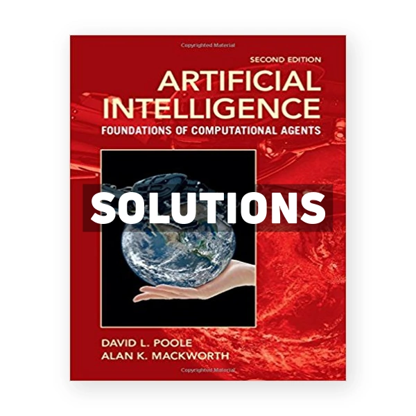 Artificial Intelligence Foundations of Computational Agents 2nd edition Poole Solutions Manual
