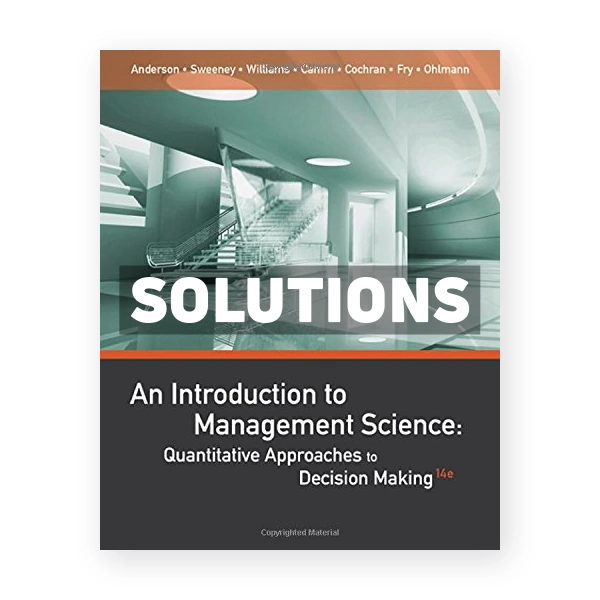 An Introduction to Management Science Quantitative Approaches to Decision Making 14th edition Anderson Solutions Manual