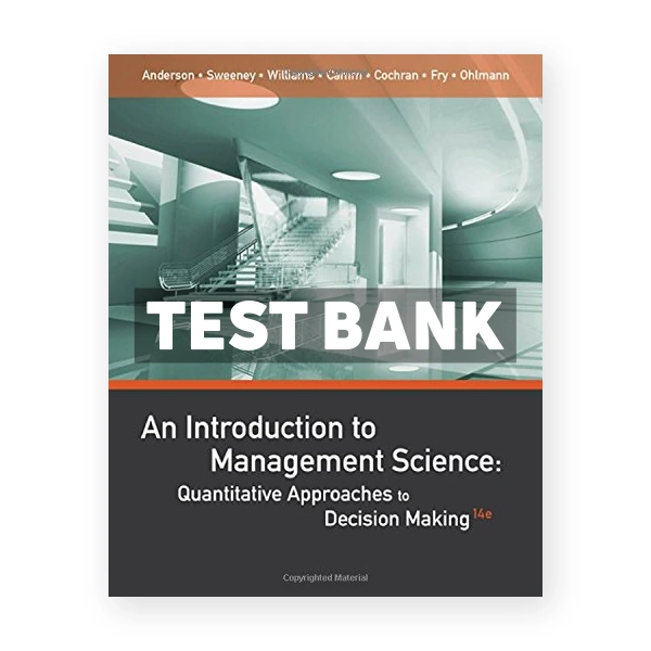 An Introduction to Management Science Quantitative Approaches to Decision Making 14th edition Anderson Test Bank