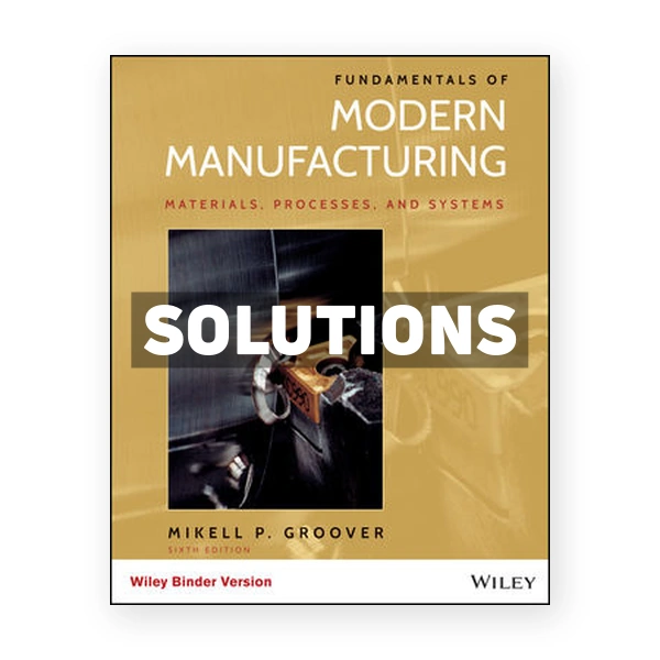 Fundamentals of Modern Manufacturing 6th edition Groover Solutions Manual