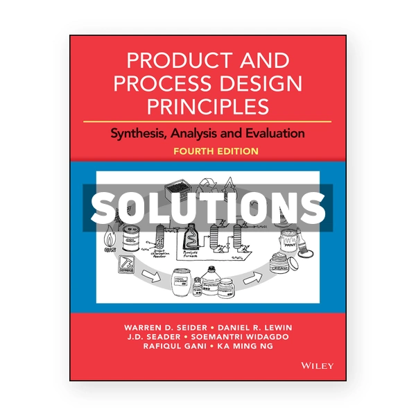 Product and Process Design Principles Synthesis Analysis and Evaluation 4th edition Seider Solutions Manual