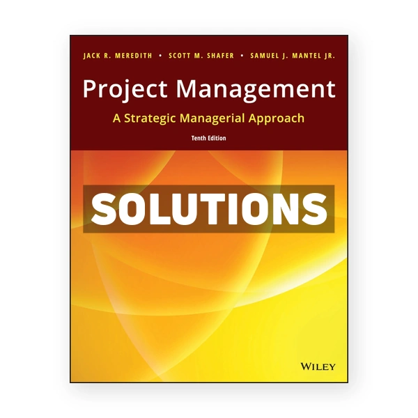 Project Management A Strategic Managerial Approach 10th edition Meredith Solutions Manual