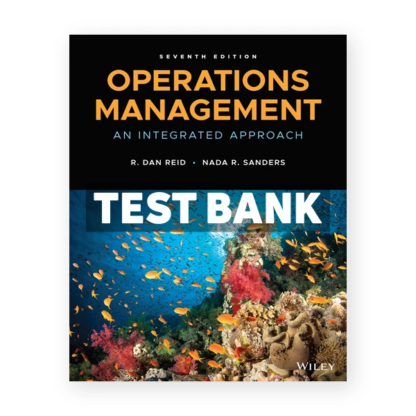 Operations Management An Integrated Approach 7th edition Reid Test Bank