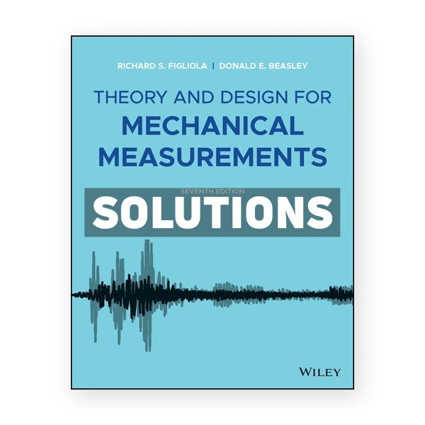Theory and Design for Mechanical Measurements 7th edition Figliola Solutions Manual