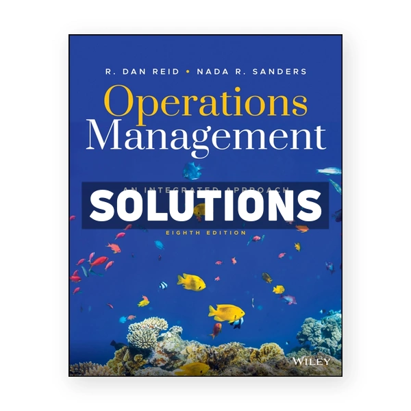 Operations Management An Integrated Approach 8th edition Reid Solutions Manual