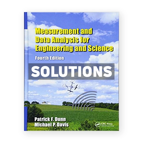 Measurement and Data Analysis for Engineering and Science 4th edition Dunn Solutions Manual