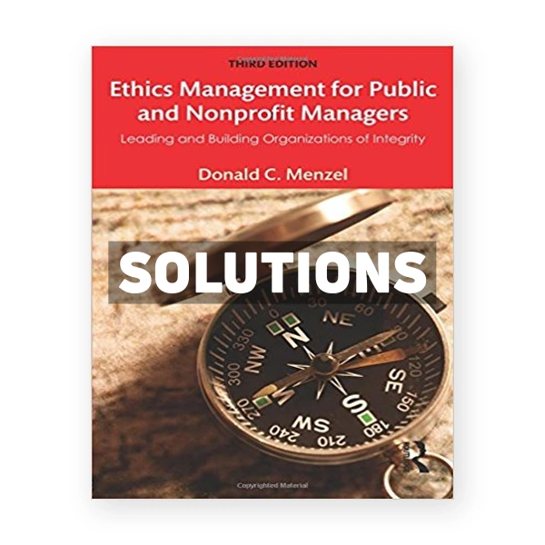 Ethics Management for Public and Nonprofit Managers Leading and Building Organizations of Integrity 3rd edition Menzel Solutions Manual