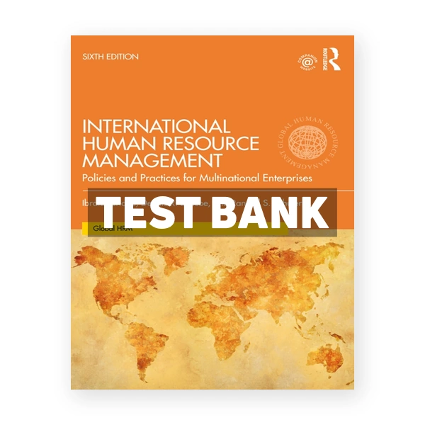 International Human Resource Management - Policies and Practices for Multinational Enterprises 6th edition Tarique Test Bank