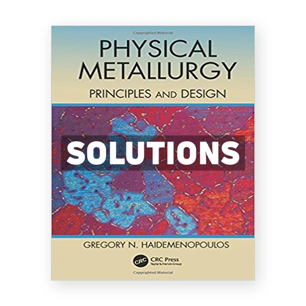 Physical Metallurgy Principles and Design 1st edition Haidemenopoulos Solutions Manual
