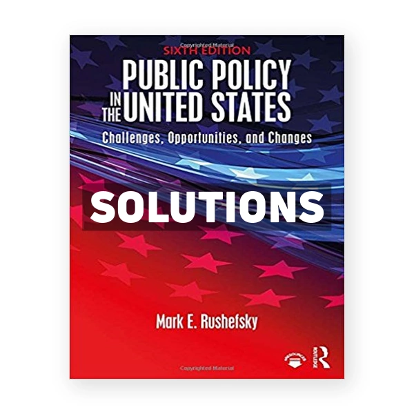 Public Policy in the United States Challenges Opportunities and Changes 6th edition Rushefsky Solutions Manual