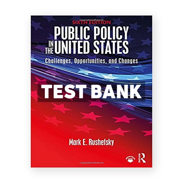 Public Policy in the United States Challenges Opportunities and Changes 6th edition Rushefsky Test Bank