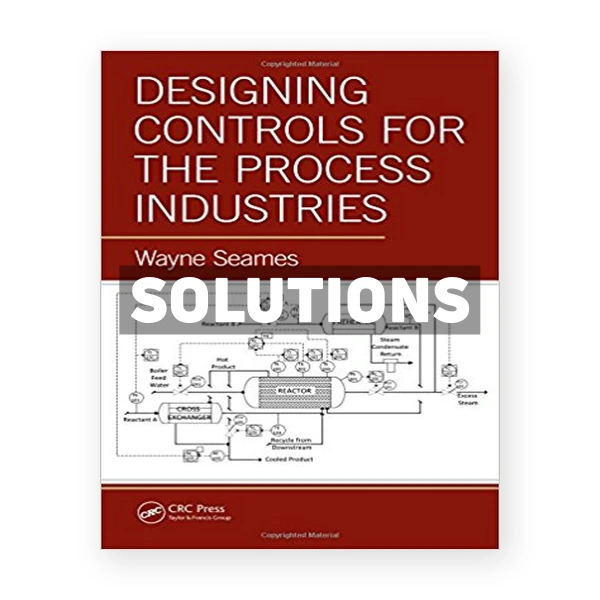 Designing Controls for the Process Industries 1st edition Seames Solutions Manual
