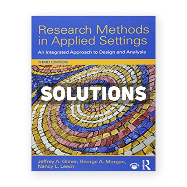 Research Methods in Applied Settings An Integrated Approach to Design and Analysis 3rd edition Gliner Solutions Manual