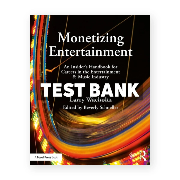 Monetizing Entertainment - An Insider's Handbook for Careers in the Entertainment & Music Industry 1st edition Wacholtz Test Bank