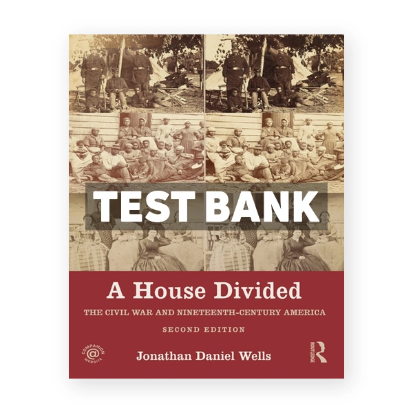 A House Divided - The Civil War and Nineteenth-Century America 2nd edition Wells Test Bank