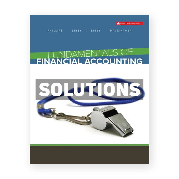 Fundamentals of Financial Accounting (Canadian) 5th edition Phillips Solutions Manual
