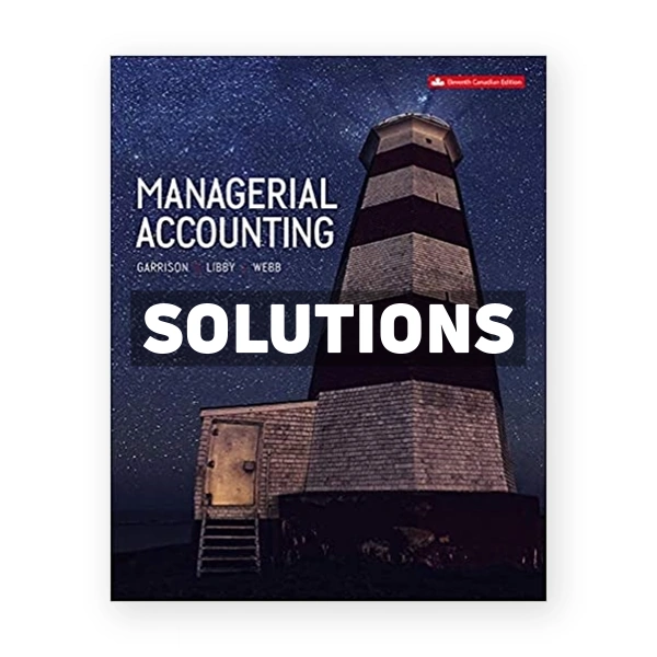 Managerial Accounting (Canadian) 11th edition Garrison Solutions Manual