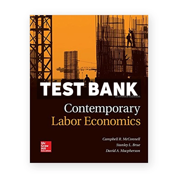 Contemporary Labor Economics 11th edition McConnell Test Bank