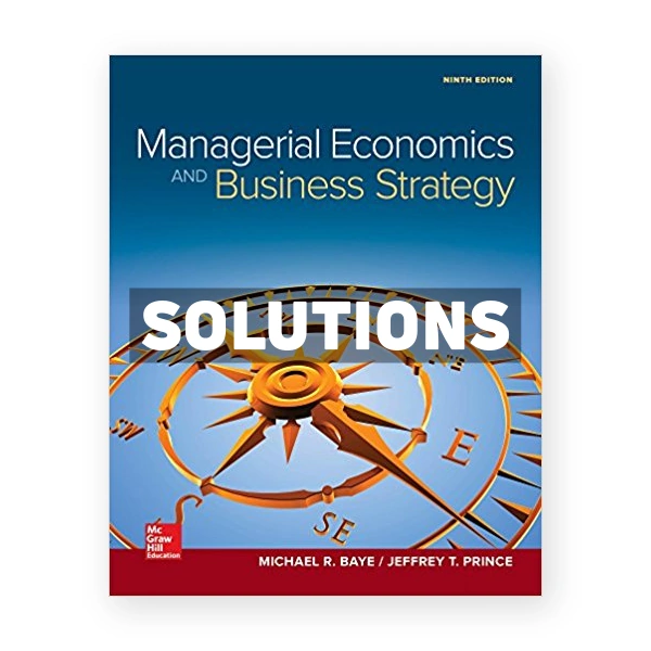 Managerial Economics and Business Strategy 9th edition Baye Solutions Manual