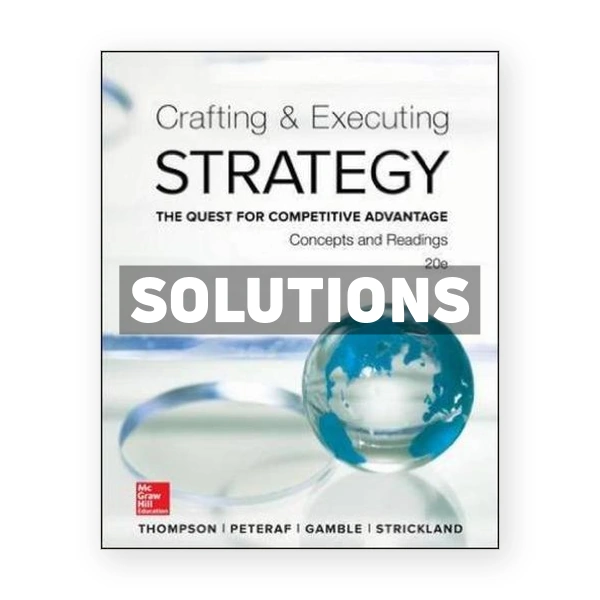 Crafting and Executing Strategy Concepts and Readings The Quest for Competitive Advantage 20th edition Thompson Solutions Manual